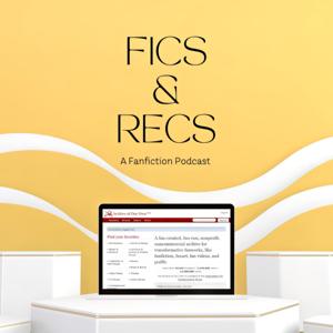 Fics and Recs
- A Fanfiction Podcast