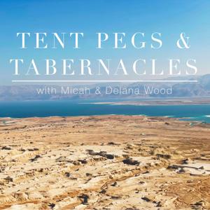 Tent Pegs & Tabernacles with Micah & Delana Wood