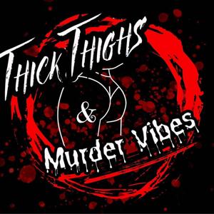 Thick Thighs & Murder Vibes 's Podcast