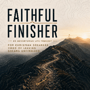 Faithful Finisher | Character Development, Christian Podcast, Live Your Dreams, Goal Setting