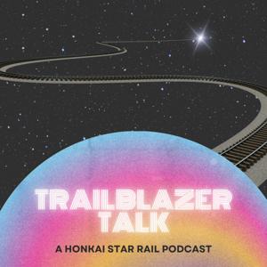 Trailblazer Talk - A Honkai: Star Rail Podcast by Trailblazer Talk