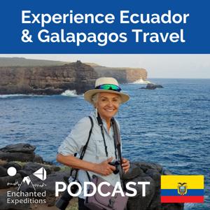 Experience Ecuador & Galapagos Travel Podcast by Judy Carvalhal - Enchanted Expeditions