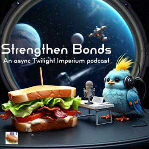 Strengthen Bonds: an async Twilight Imperium podcast by BLT