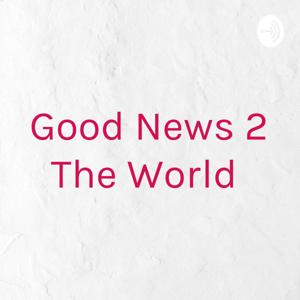 Good News 2 The World