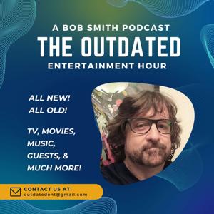 The Outdated Entertainment Hour With Bob Smith by Bob Smith Podcasts