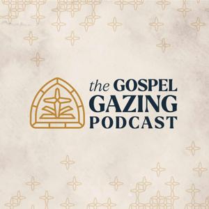 The Gospel Gazing Podcast by Wilson Van Hooser