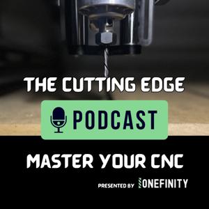 The Cutting Edge Podcast by Onefinity CNC by Onefinity CNC