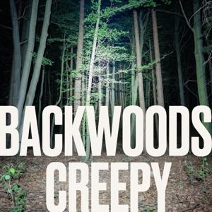 Backwoods Creepy - Strange Encounters in the Forest by Cullen Burke, Julie Senk