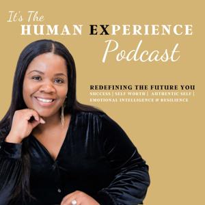 It's The Human Experience: Overcoming Self-Doubt, Embracing Emotional Intelligence, Self-Worth, Personal Growth and Your Authentic Self