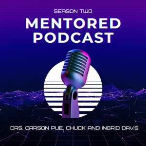 The Mentored Podcast with Drs. Carson Pue, Ingrid and Chuck Davis