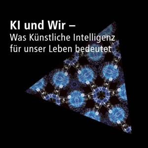 KI und Wir - Was Künstliche Intelligenz für unser Leben bedeutet