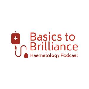 Basics to Brilliance: Haematology Podcast by Basics To Brilliance