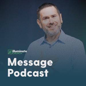 illuminate Church | Message Podcast