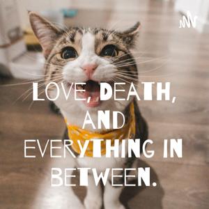 Love, Death, and everything in between.