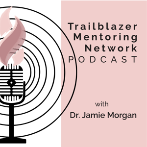 Trailblazer Mentoring Network Podcast with Dr. Jamie Morgan