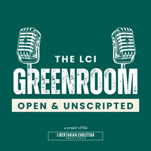 The LCI Greenroom: Open & Unscripted by Libertarian Christian Institute