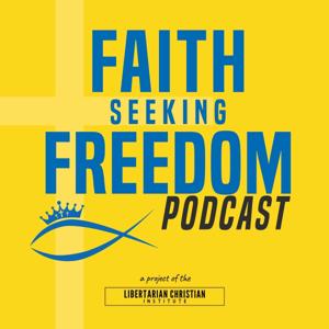 Faith Seeking Freedom Podcast by Libertarian Christian Institute