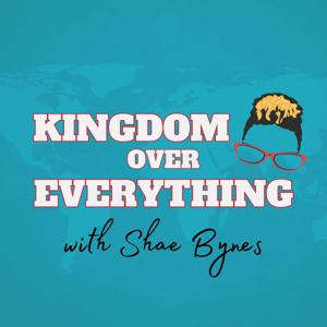 Kingdom Over Everything with Shae Bynes by Shae Bynes