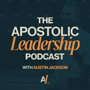 The Apostolic Leadership Podcast by Austin Jackson