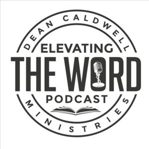 Elevating The Word with Dean Caldwell by Dean Caldwell