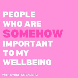 People Who Are Somehow Important To My Wellbeing by Sydni Rotenberg