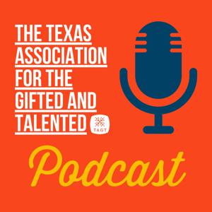 The Texas Association for the Gifted and Talented (TAGT) Podcast by Texas Association for the Gifted and Talented