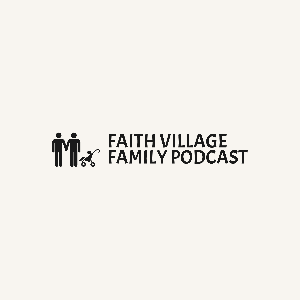 Faith Village Family Podcast