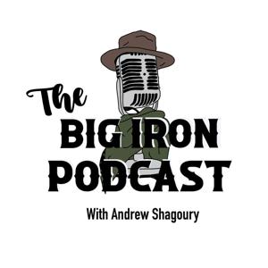 The Big Iron Podcast by Andrew Shagoury