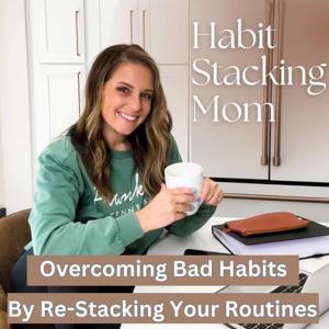 Habit Stacking Mom | Routines, Habits for Moms, Home Organization, Burnout, Overwhelmed, SAHM