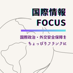 国際情報FOCUS - 国際政治と外交・安全保障を、ちょっぴりフランクに。-