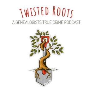 Twisted Roots: A Genealogist’s True Crime Podcast by Twisted Roots