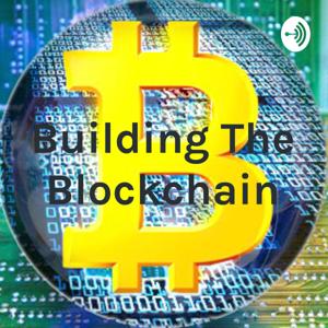 Building The Blockchain: Unleashing the Power of Blockchain - One Episode at a Time!