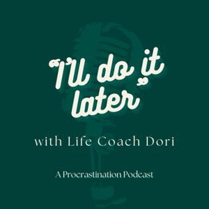 "I'll Do It Later" with Life Coach Dori - A Procrastination Podcast