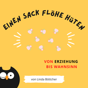 Einen Sack Flöhe hüten - Von Erziehung bis Wahnsinn