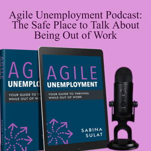 Agile Unemployment: Normalizing the Way We Talk About Being Out of Work