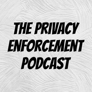 The Privacy Enforcement Podcast