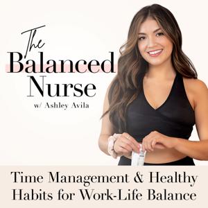 The Balanced Nurse- Time Management, Productivity, Work Life Balance, Self-Care, Habits, Routines, Nurses