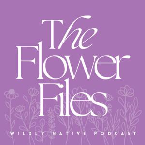 The Flower Files: The Wildly Native Podcast