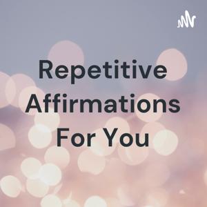 Repetitive Affirmations For You