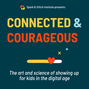 Connected & Courageous: The Art and Science of Showing Up For Kids in the Digital Age