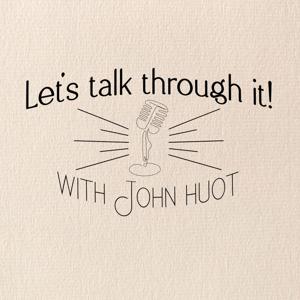 Let’s Talk Through It With John Huot