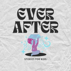 Ever After - Stories for Kids by Josh and Mallory