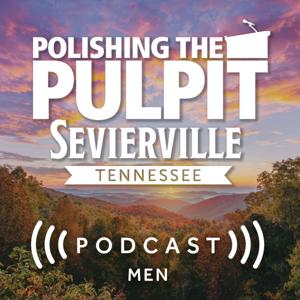 Polishing the Pulpit 2024 Sevierville Men by Polishing the Pulpit