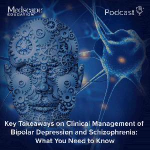 Key Takeaways on Clinical Management of Bipolar Depression and Schizophrenia: What You Need to Know
