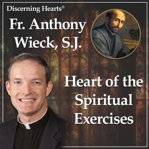 The Heart Of The Spiritual Exercises With Fr. Anthony Wieck, S.J. by Discerning Hearts Catholic Podcasts