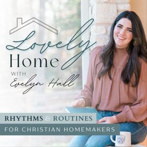 Lovely Home Podcast | Home Management, Positive Mindset, Healthy Habits & Rhythms