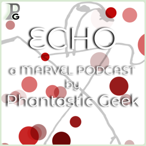 Echo: a Marvel Podcast by Phantastic Geek