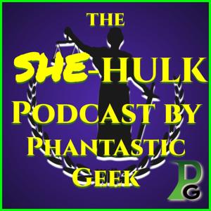 The SHE-HULK Podcast by Phantastic Geek