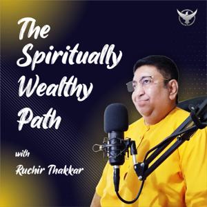 The Spiritually Wealthy Path with Ruchir Thakkar by Ruchir Thakkar