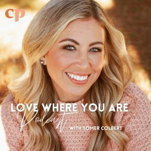 Love Where You Are with Somer Colbert by Somer Colbert and Christian Parenting